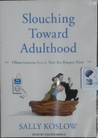 Slouching Toward Adulthood - Observations from the Not-So-Empty-Nest written by Sally Koslow performed by Coleen Marlo on MP3 CD (Unabridged)